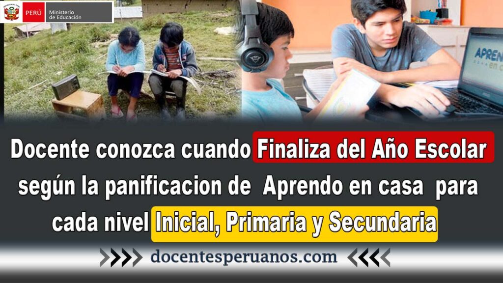 Docente conozca cuando Finaliza del año escolar según la planificación de la estrategia Aprendo en casa para cada Nivel Inicial, Primaria y Secundaria