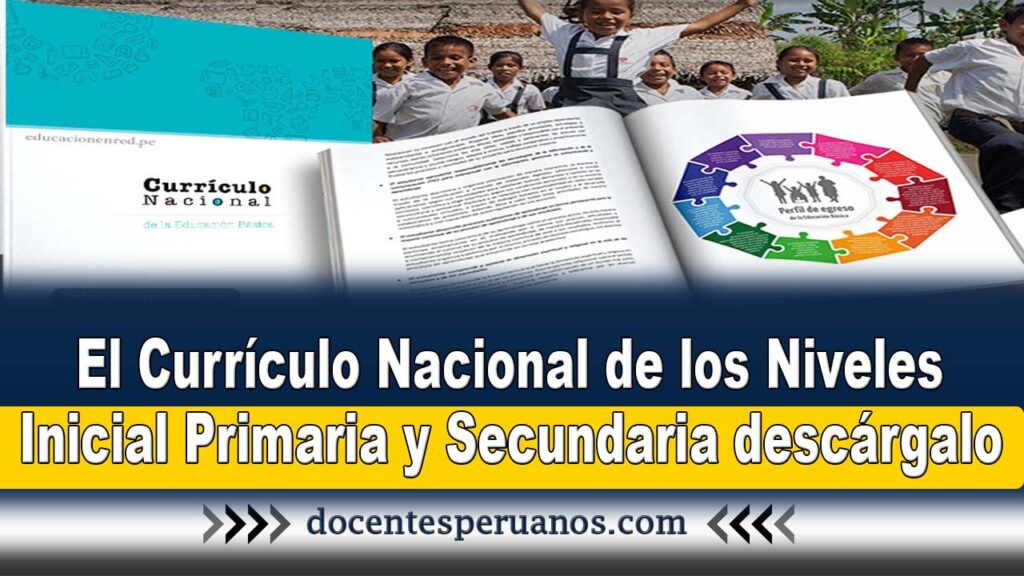 El Currículo Nacional de los niveles Inicial Primaria y Secundaria descárgalo