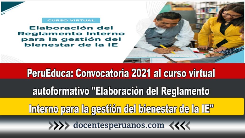 PeruEduca: Convocatoria 2021 al curso virtual autoformativo "Elaboración del Reglamento Interno para la gestión del bienestar de la IE"