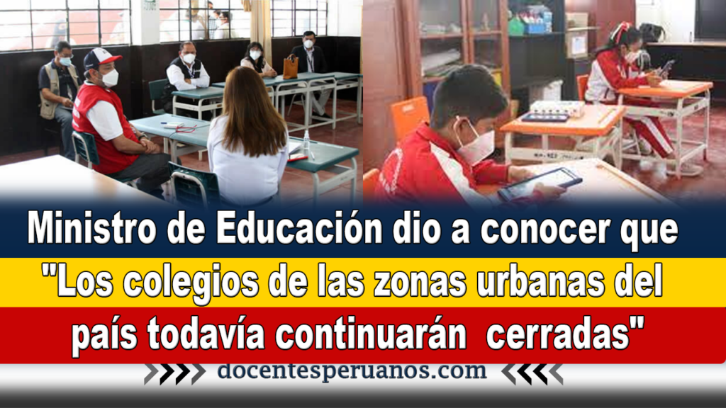 Ministro de Educación dio a conocer que "Los colegios de las zonas urbanas del país todavía continuarán cerradas"