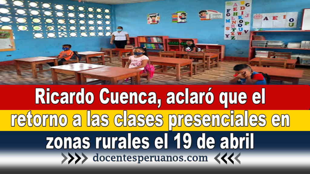 Ricardo Cuenca, aclaró que el retorno a las clases presenciales en zonas rurales es el 19 de abril