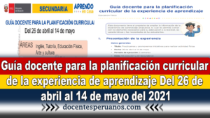 Guía docente para la planificación curricular de la experiencia de aprendizaje Del 26 de abril al 14 de mayo del 2021