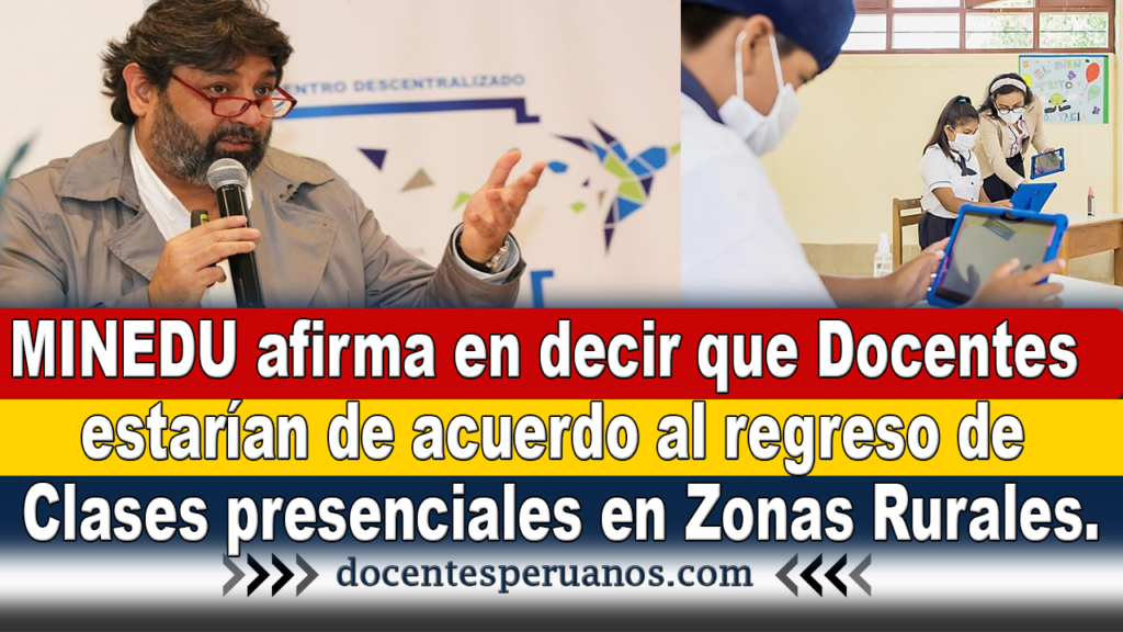 MINEDU afirma en decir que Docentes estarían de acuerdo al regreso de Clases presenciales en Zonas Rurales.