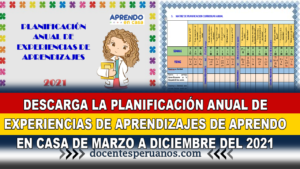 DESCARGA LA PLANIFICACIÓN ANUAL DE EXPERIENCIAS DE APRENDIZAJES DE APRENDO EN CASA DE MARZO A DICIEMBRE DEL 2021