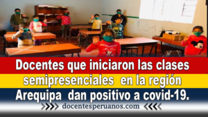 Docentes que iniciaron las clases semipresenciales en la región Arequipa dan positivo a covid-19.