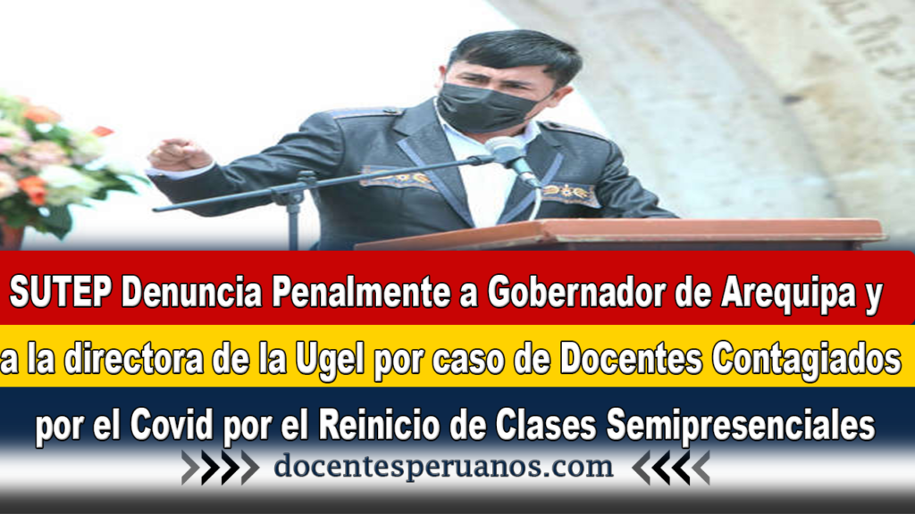 SUTEP Denuncia Penalmente a Gobernador de Arequipa y a la directora de la Ugel por caso de Docentes Contagiados por el Covid por el Reinicio de Clases Semipresenciales