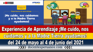 Experiencia de Aprendizaje ¡Me cuido, nos cuidamos y a la Madre Tierra ayudamos! del 24 de mayo al 4 de junio del 2021