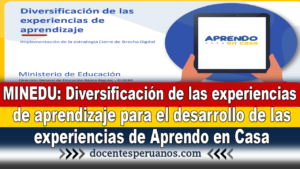 MINEDU: Diversificación de las experiencias de aprendizaje para el desarrollo de las experiencias de Aprendo en Casa