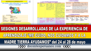 SESIONES DESARROLLADAS DE LA EXPERIENCIA DE APRENDIZAJE “ME CUIDO, NOS CUIDAMOS Y A LA MADRE TIERRA AYUDAMOS” del 24 al 28 de mayo