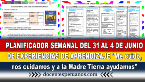 PLANIFICADOR SEMANAL DEL 31 AL 4 DE JUNIO DE EXPERIENCIAS DE APRENDIZAJE "Me cuido, nos cuidamos y a la Madre Tierra ayudamos”