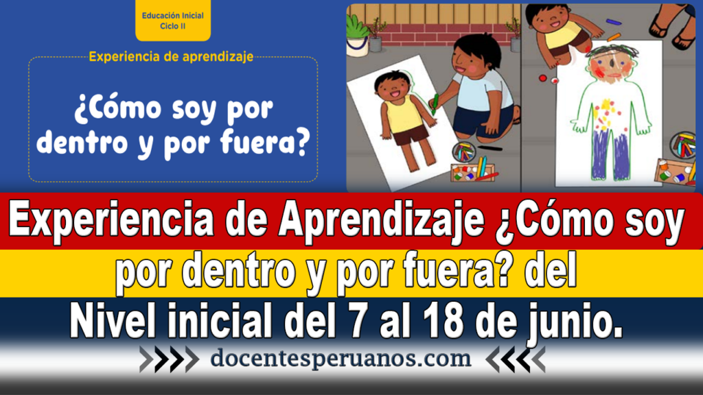 Experiencia de Aprendizaje ¿Cómo soy por dentro y por fuera? del Nivel inicial del 7 al 18 de junio