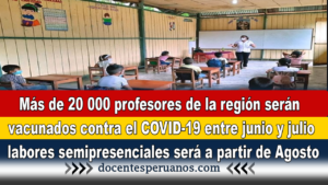 Más de 20 000 profesores de la región serán vacunados contra el COVID-19 entre junio y julio labores semipresenciales será a partir de Agosto