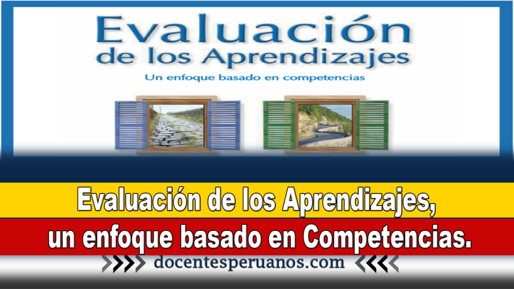 Evaluación de los Aprendizajes, un enfoque basado en Competencias.