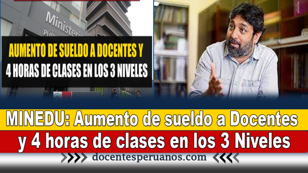 MINEDU: Aumento de sueldo a Docentes y 4 horas de clases en los 3 Niveles