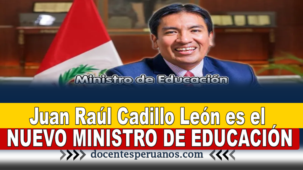 Juan Raúl Cadillo León es el NUEVO MINISTRO DE EDUCACIÓN