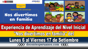 Experiencia de Aprendizaje del Nivel Inicial "Nos divertimos en familia" del Lunes 6 al Viernes 17 de Setiembre