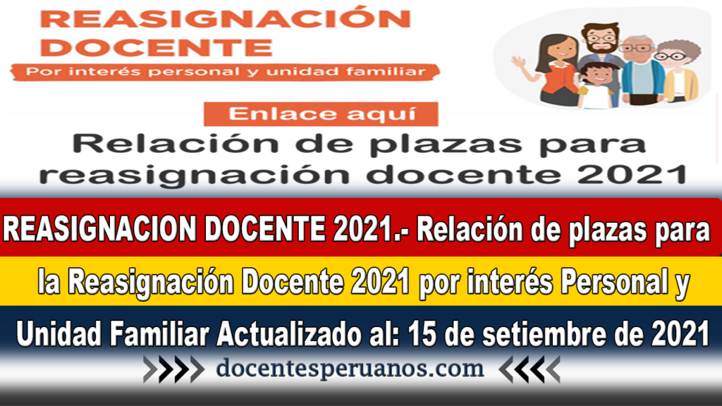 REASIGNACION DOCENTE 2021.- Relación de plazas para la Reasignación Docente 2021 por interés Personal y Unidad Familiar Actualizado al: 15 de setiembre de 2021