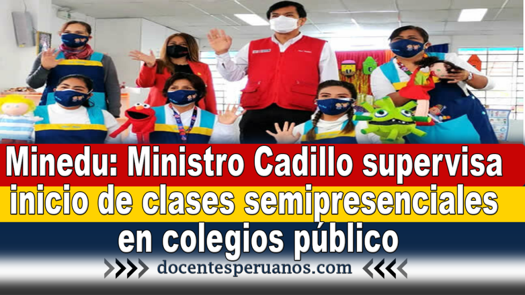 Minedu: Ministro Cadillo supervisa inicio de clases semipresenciales en colegios público