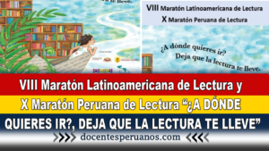 VIII Maratón Latinoamericana de Lectura y X Maratón Peruana de Lectura “¿A DÓNDE QUIERES IR?, DEJA QUE LA LECTURA TE LLEVE”