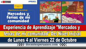 Experiencia de Aprendizaje "Mercados y ferias de mi comunidad" Del Nivel Inicial de Lunes 4 al Viernes 22 de Octubre