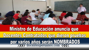 Ministro de Educación anuncia que Docentes Contratados que dieron pruebas por varios años serán NOMBRADOS