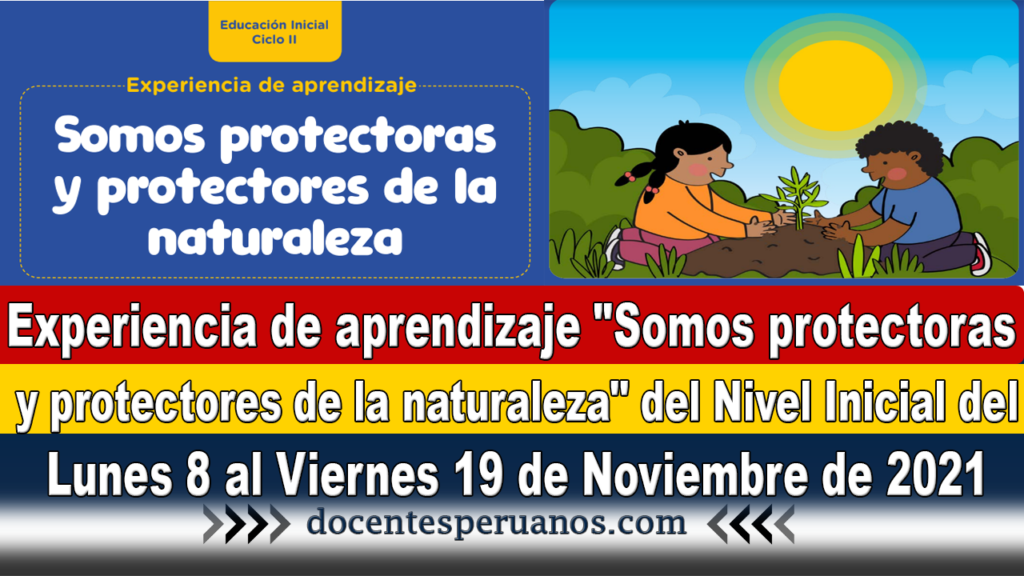 Experiencia de aprendizaje "Somos protectoras y protectores de la naturaleza" del Nivel Inicial del Lunes 8 al Viernes 19 de Noviembre de 2021