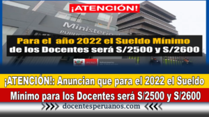 ¡ATENCIÓN!: Anuncian que para el 2022 el Sueldo Mínimo para los Docentes será S/2500 y S/2600