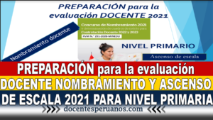 PREPARACIÓN para la evaluación DOCENTE NOMBRAMIENTO Y ASCENSO DE ESCALA 2021 PARA NIVEL PRIMARIA