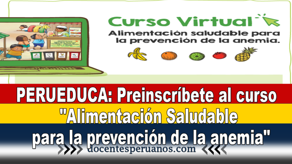 PERUEDUCA: Preinscríbete al curso virtual autoformativo "Alimentación Saludable para la prevención de la anemia"