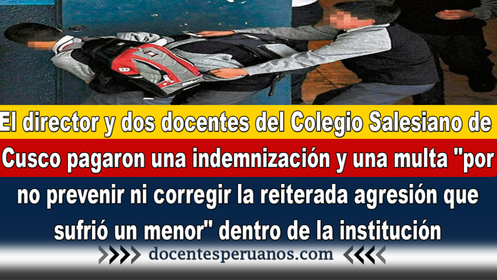 El director y dos docentes del Colegio Salesiano de Cusco pagaron una indemnización y una multa "por no prevenir ni corregir la reiterada agresión que sufrió un menor" dentro de la institución