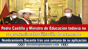 Pedro Castillo y Ministro de Educación todavía no se pronuncia sobre filtración de examen de Nombramiento Docente tras una semana de su aplicación