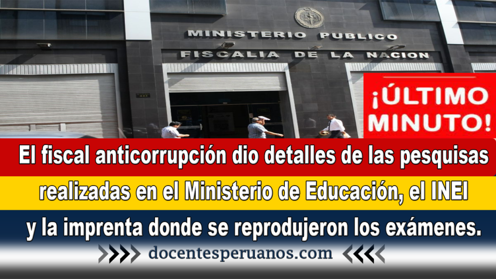 El fiscal anticorrupción dio detalles de las pesquisas realizadas en el Ministerio de Educación, el INEI y la imprenta donde se reprodujeron los exámenes.