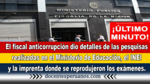 El fiscal anticorrupción dio detalles de las pesquisas realizadas en el Ministerio de Educación, el INEI y la imprenta donde se reprodujeron los exámenes.