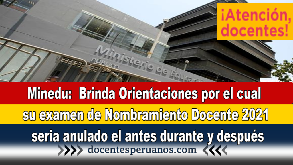 Minedu: Brinda Orientaciones por el cual su examen de Nombramiento Docente 2021 seria anulado el antes durante y después