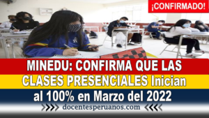 MINEDU: CONFIRMA QUE LAS CLASES PRESENCIALES Inician al 100% en Marzo del 2022