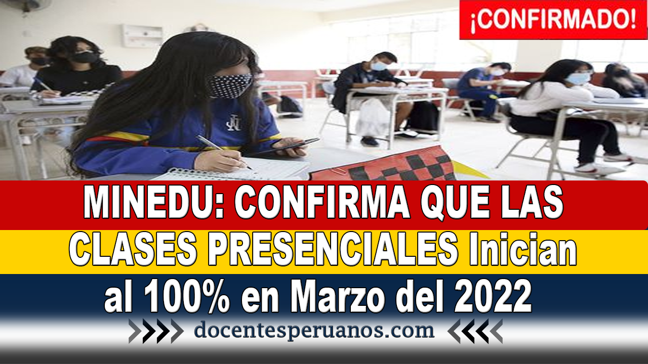 Minedu Confirma Que Las Clases Presenciales Inician Al 100 En Marzo