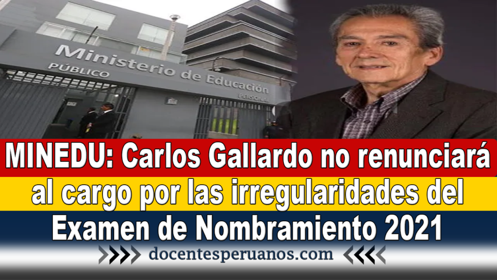 MINEDU: Carlos Gallardo no renunciará al cargo por las irregularidades del Examen de Nombramiento 2021