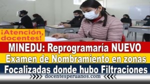 MINEDU: Reprogramaría NUEVO Examen de Nombramiento en zonas Focalizadas donde hubo Filtraciones