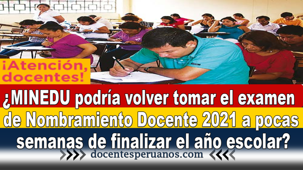 ¿MINEDU podría volver tomar el examen de Nombramiento Docente 2021 a pocas semanas de finalizar el año escolar?