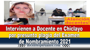 Intervienen a Docente en Chiclayo por presunto plagio del Examen de Nombramiento 2021