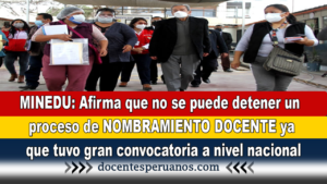 MINEDU: Afirma que no se puede detener un proceso de NOMBRAMIENTO DOCENTE ya que tuvo gran convocatoria a nivel nacional