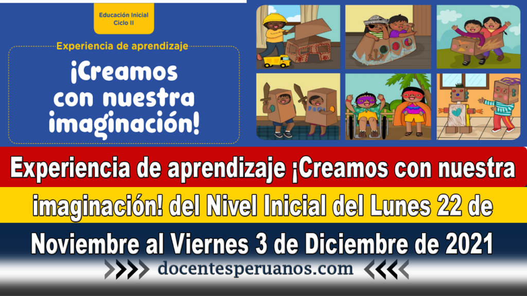 Experiencia de aprendizaje ¡Creamos con nuestra imaginación! del Nivel Inicial del Lunes 22 de noviembre al Viernes 3 de Diciembre de 2021