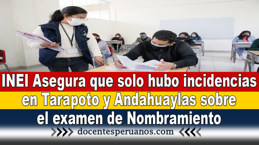 INEI Asegura que solo hubo incidencias en Tarapoto y Andahuaylas sobre el examen de Nombramiento