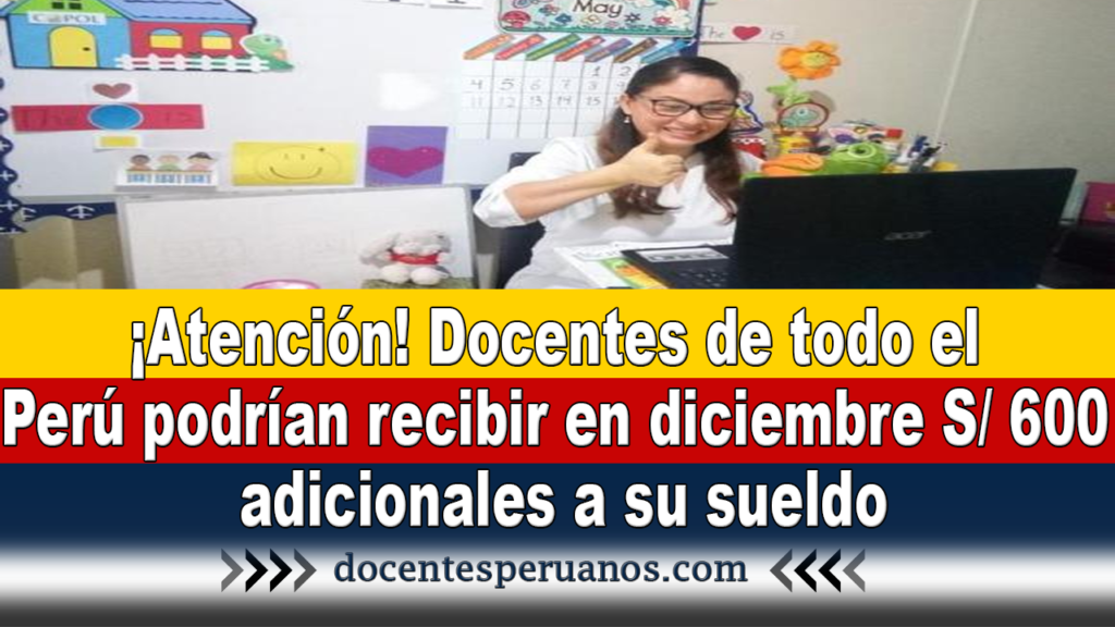 ¡Atención! Docentes de todo el Perú podrían recibir en diciembre S/ 600 adicionales a su sueldo