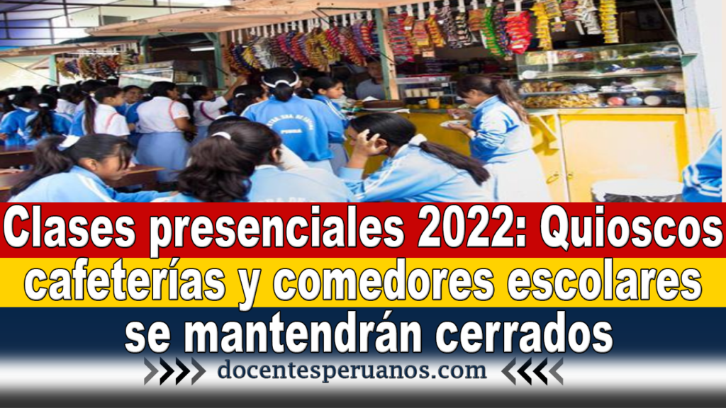 Clases presenciales 2022: Quioscos, cafeterías y comedores escolares se mantendrán cerrados