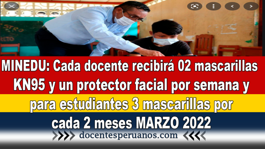 MINEDU: Cada docente recibirá 02 mascarillas KN95 y un protector facial por semana y para estudiantes 3 mascarillas por cada 2 meses MARZO 2022