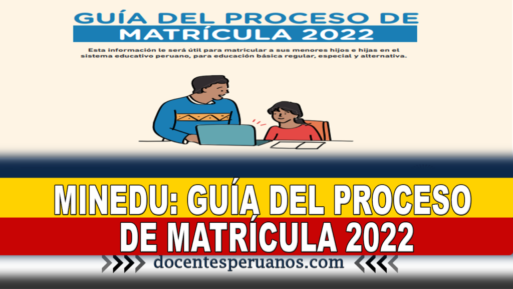 MINEDU: GUÍA DEL PROCESO DE MATRÍCULA 2022