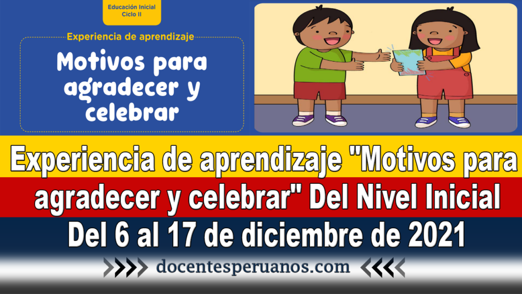 Experiencia de aprendizaje "Motivos para agradecer y celebrar" Del Nivel Inicial Del 6 al 17 de diciembre de 2021