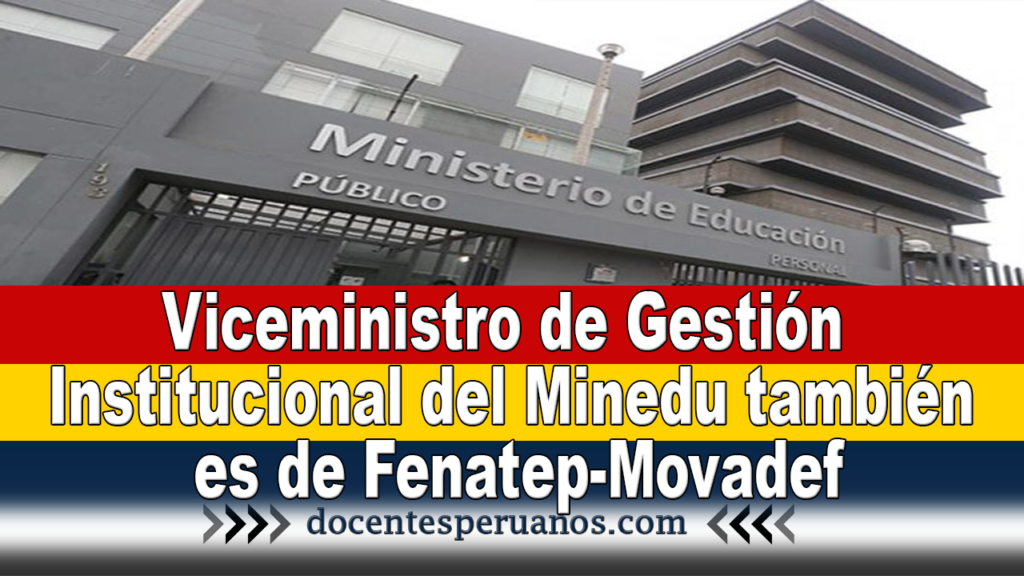 Viceministro de Gestión Institucional del Minedu también es de Fenatep-Movadef