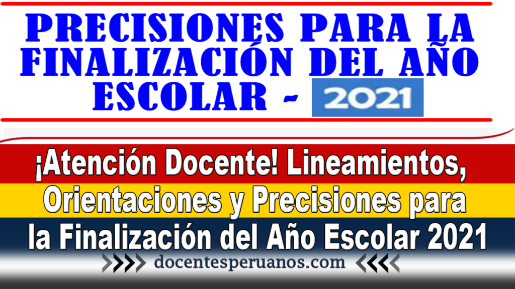 ¡Atención Docente! Lineamientos, Orientaciones y Precisiones para la Finalización del Año Escolar 2021